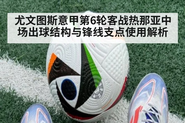 尤文图斯意甲第6轮客战热那亚中场出球结构与锋线支点使用解析